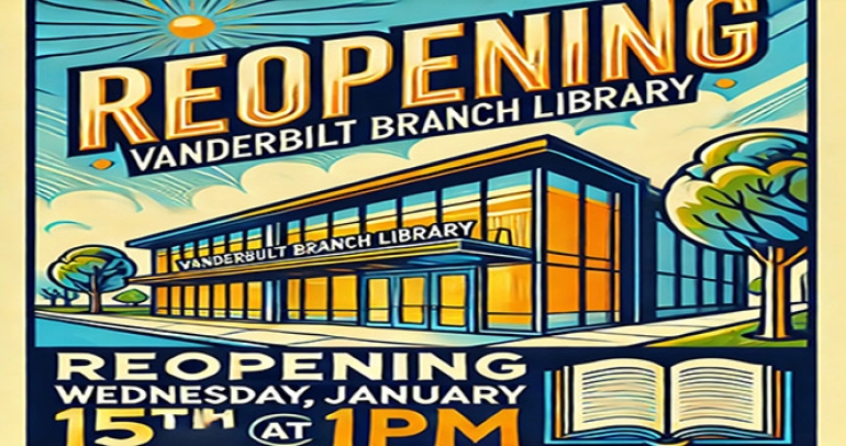 The Vanderbilt Branch Library will be reopening Wednesday, January 15th at 1 pm